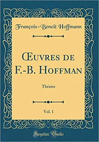 indir Œuvres de F.-B. Hoffman, Vol. 1: Théatre (Classic Reprint)