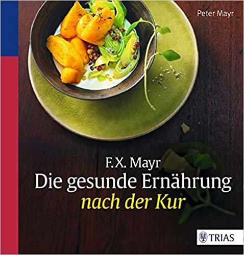 F.X. Mayr: Die gesunde Ernährung nach der Kur indir