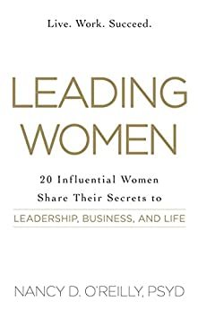 Leading Women: 20 Influential Women Share Their Secrets to Leadership, Business, and Life (English Edition)