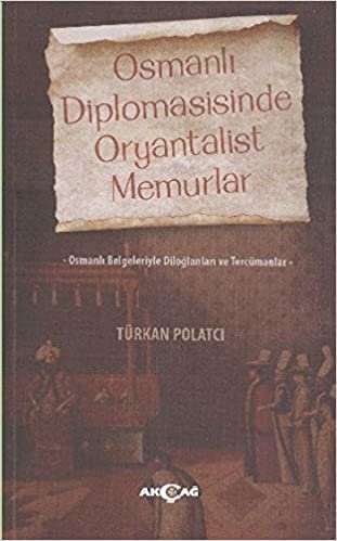 Osmanlı Diplomasisinde Oryantalist Memurlar: Osmanlı Belgeleriyle Diloğlanları ve Tercümanları indir