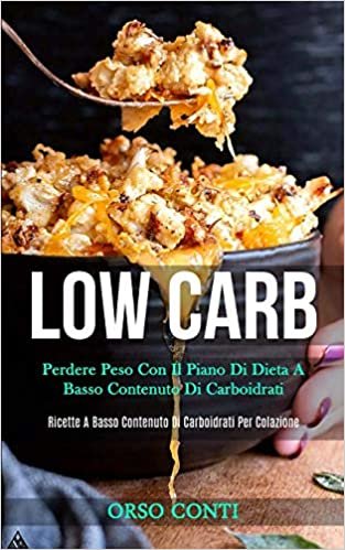 Low Carb: Perdere peso con il piano di dieta a basso contenuto di carboidrati (Ricette a basso contenuto di carboidrati per colazione)