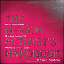 Noah Scalin And Michelle Taute The Design Activist's Handbook: How To Change The World (Or At Least Your Part Of It) تكوين تحميل مجانا Noah Scalin And Michelle Taute تكوين