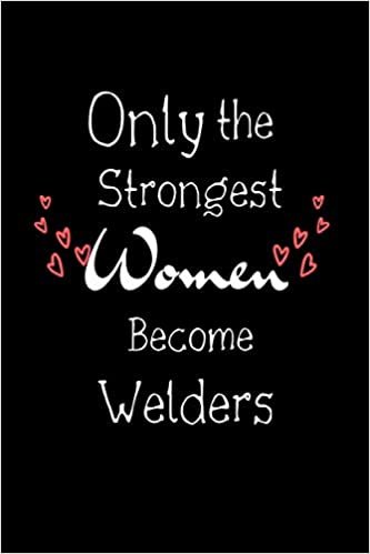 ダウンロード  Only The Strongest Women Become Welders: Lined Notebook / Journal Gift, 100 Pages, 6x9, Soft Cover, Matte Finish, graduation gifts for Welders 本