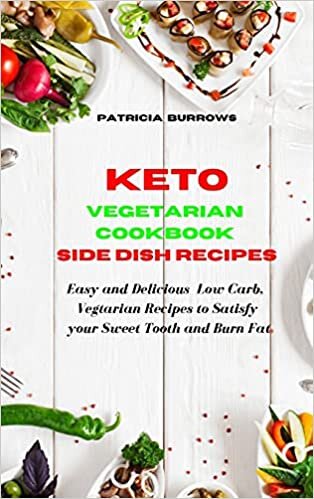 Keto Vegetarian Cookbook Salad Recipes: Easy and Delicious Vegetarian Low Carb Recipes to Satisfy your Sweet Tooth and Burn Fat