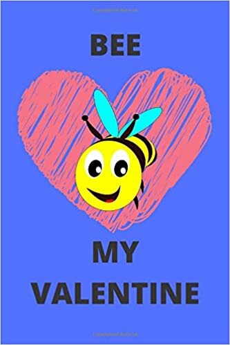 BEE MY VALENTINE: Funny Journal Note Book Diary Log S Tracker Valentine Gift Present Party Prize 100 Pages