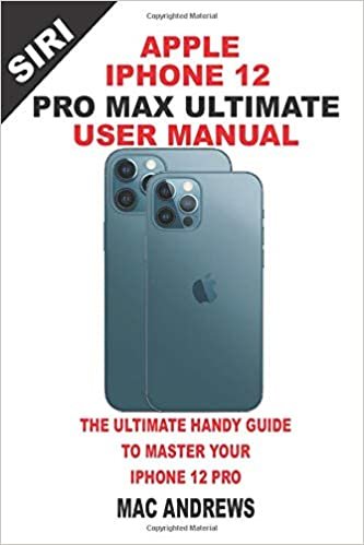 Apple Iphone 12 Pro Max Ultimate User Manual: The Ultimate Handy Guide to Master Your Iphone 12 Pro Max and Ios 14 Update With Comprehensive Tips And Tricks