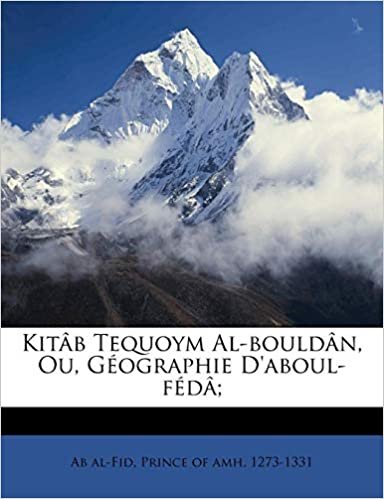 Kitab Tequoym Al-Bouldan, Ou, Geographie d'Aboul-Feda;