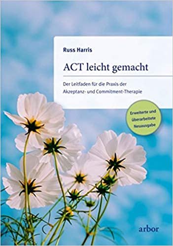 ACT leicht gemacht: Der Leitfaden für die Praxis der Akzeptanz- und Commitment-Therapie. Erweiterte und überarbeitete Neuausgabe indir