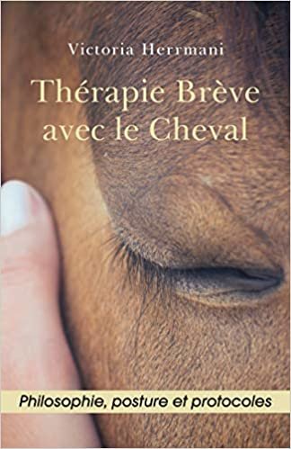Thérapie Brève avec le Cheval: Philosophie, Posture et Protocoles (LIB.LITTERATURE)