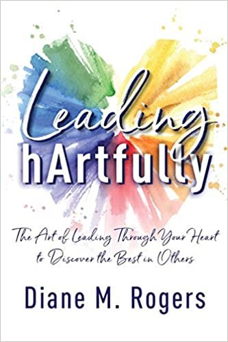indir Leading hArtfully: The Art of Leading Through Your Heart to Discover the Best in Others