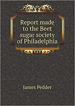 Report Made to the Beet Sugar Society of Philadelphia