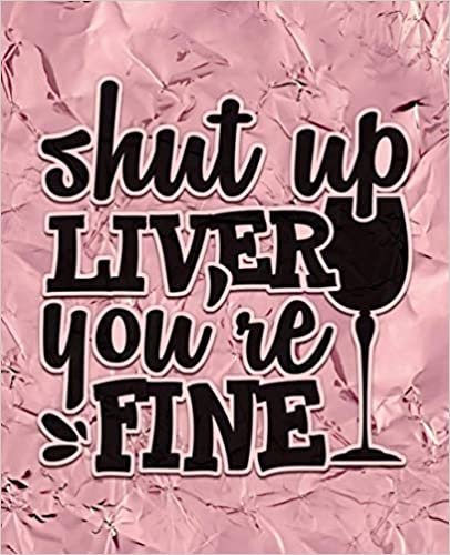 Shut Up Lever, Your Are Fine!: Wine Journal- Tasting Notes & Impressions: A Log Book Gift For Wine Lovers - Notebook Organizer for Wine Ratings