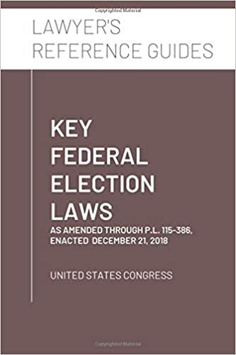 Key Federal Election Laws: as amended through P.L. 115-386, enacted December 21, 2018 (Lawyer's Reference Guides)
