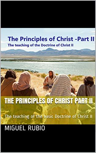 THE PRINCIPLES OF CHRIST PART II: The teaching of the basic Doctrine of Christ II (THE DOCTRINE OF CHRIST Book 2) (English Edition)
