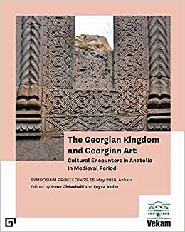 تحميل The Georgian Kingdom and Georgian Art – Cultural Encounters in Anatolia in Medieval Period, Symposium Proceedings, 15 May 2014, Ankara