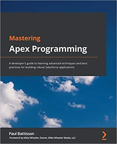 Mastering Apex Programming: A developer's guide to learning advanced techniques and best practices for building robust Salesforce applications