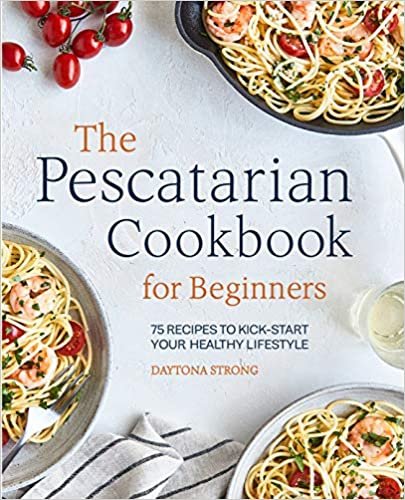 ダウンロード  The Pescatarian Cookbook for Beginners: 75 Recipes to Kick-Start Your Healthy Lifestyle 本