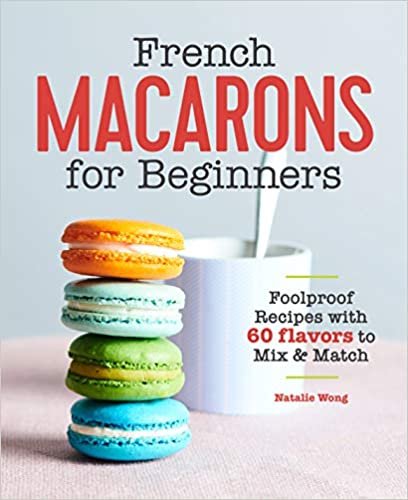ダウンロード  French Macarons for Beginners: Foolproof Recipes With 60 Flavors to Mix & Match 本