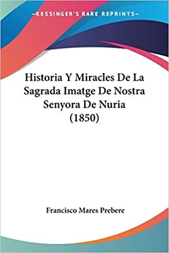 تحميل Historia Y Miracles De La Sagrada Imatge De Nostra Senyora De Nuria (1850)
