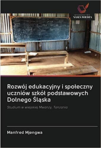 indir Rozwój edukacyjny i społeczny uczniów szkół podstawowych Dolnego Śląska: Studium w wiejskiej Mwanzy, Tanzania