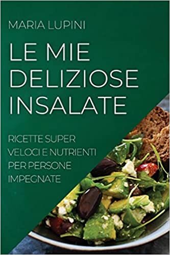اقرأ Le Mie Deliziose Insalate: Ricette Super Veloci E Nutrienti Per Persone Impegnate الكتاب الاليكتروني 