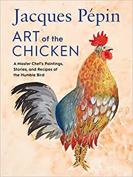 تحميل Jacques Pépin Art Of The Chicken: A Master Chef&#39;s Paintings, Stories, and Recipes of the Humble Bird