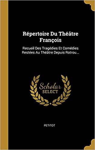 Repertoire Du Theatre Francois: Recueil Des Tragedies Et Comedies Restees Au Theatre Depuis Rotrou...