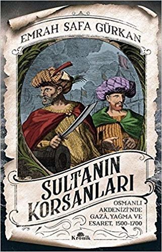 Sultanın Korsanları: Osmanlı Akdenizi'nde Gaza, Yağma ve Esaret, 1500-1700 indir
