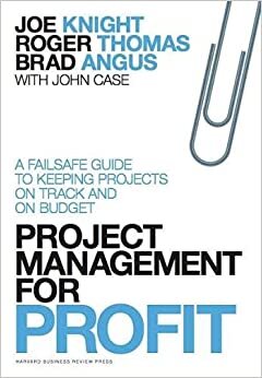 Joe Knight;Roger Thomas;Brad Angus;John Case Project Management for Profit: A Failsafe Guide to Keeping Projects On Track and On Budget تكوين تحميل مجانا Joe Knight;Roger Thomas;Brad Angus;John Case تكوين