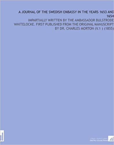 indir A Journal of the Swedish Embassy in the Years 1653 and 1654: Impartially Written By the Ambassador Bulstrode Whitelocke. First Published From the ... By Dr. Charles Morton (V.1 ) (1855)
