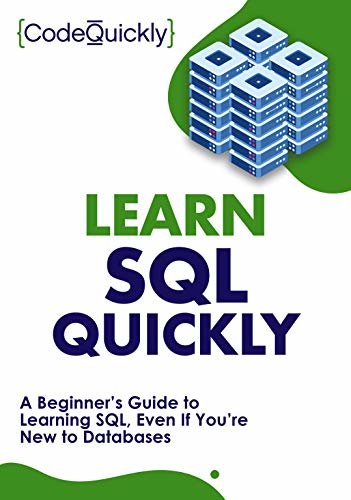 Learn SQL Quickly: A Beginner’s Guide to Learning SQL, Even If You’re New to Databases (Crash Course With Hands-On Project Book 4) (English Edition)
