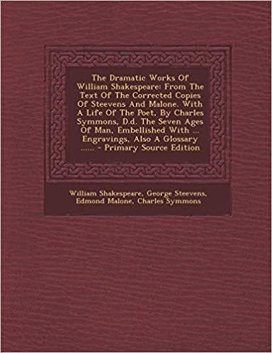 The Dramatic Works of William Shakespeare: From the Text of the Corrected Copies of Steevens and Malone. with a Life of the Poet, by Charles Symmons,