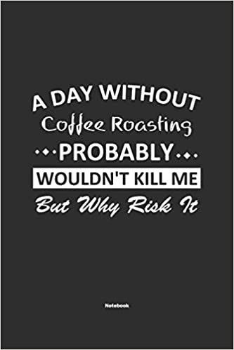 تحميل A Day Without Coffee Roasting Probably Wouldn&#39;t Kill Me But Why Risk It Notebook: NoteBook / Journla Coffee Roasting Gift, 120 Pages, 6x9, Soft Cover, Matte Finish