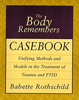 The Body Remembers Casebook: Unifying Methods and Models in the Treatment of Trauma and PTSD (Norton Professional Books (Paperback)) (English Edition)