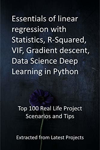 Essentials of linear regression with Statistics, R-Squared, VIF, Gradient descent, Data Science Deep Learning in Python: Top 100 Real Life Project Scenarios ... from Latest Projects (English Edition)