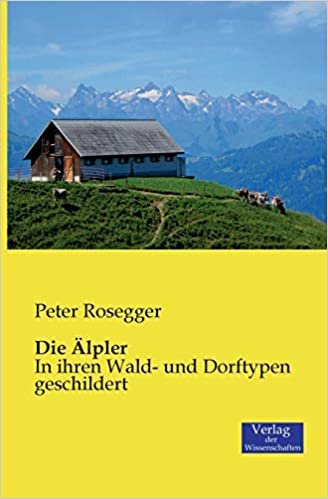 اقرأ Die AElpler: In ihren Wald- und Dorftypen geschildert الكتاب الاليكتروني 