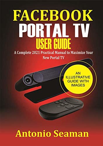 Facebook Portal TV User Guide: A Complete 2021 Practical Manual to Maximize Your New Portal TV (English Edition)