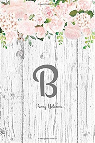 indir B ~ Peony Notebook: Floral Monogram Initial B Journal Notebook for Women &amp; Girls ~ Initial B ~ 6x9 ~ 100 pages