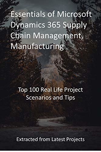 ダウンロード  Essentials of Microsoft Dynamics 365 Supply Chain Management, Manufacturing: Top 100 Real Life Project Scenarios and Tips: Extracted from Latest Projects (English Edition) 本