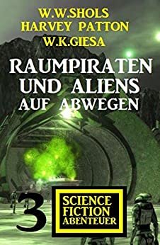Raumpiraten und Aliens auf Abwegen: 3 Science Fiction Abenteuer (German Edition)