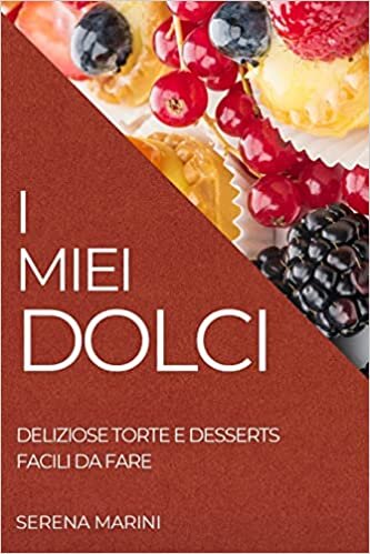 تحميل I Miei Dolci 2022: Deliziose Torte E Desserts Facili Da Fare