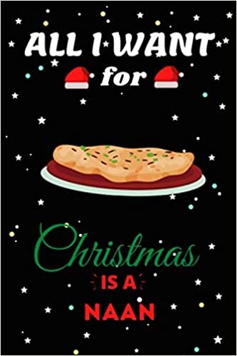 indir All I Want For Christmas Is A Naan Lined Notebook: Cute Christmas Journal Notebook For Kids, Men ,Women ,Friends .Who Loves Christmas And Naan . Gifts for Christmas Day, Holiday and Foods lovers.