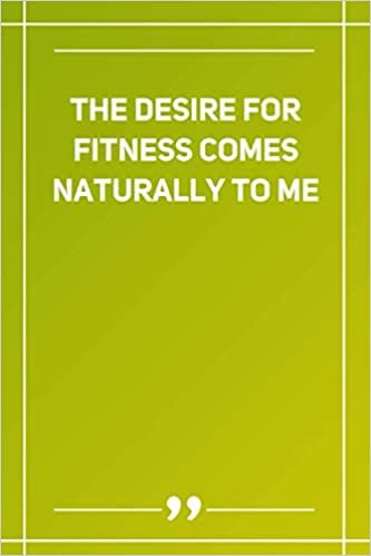 The Desire For Fitness Comes Naturally To Me: Blank Lined Notebook