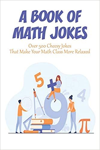 ダウンロード  A Book Of Math Jokes_ Over 500 Cheesy Jokes That Make Your Math Class More Relaxed: Book For Kids 本