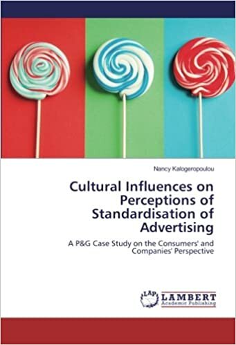 Cultural Influences on Perceptions of Standardisation of Advertising: A P&G Case Study on the Consumers' and Companies' Perspective