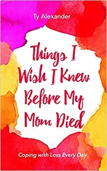 ダウンロード  Things I Wish I Knew Before My Mom Died: Coping with Loss Every Day (Bereavement or Grief Gift) 本