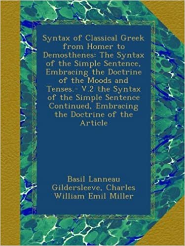 indir Syntax of Classical Greek from Homer to Demosthenes: The Syntax of the Simple Sentence, Embracing the Doctrine of the Moods and Tenses.- V.2 the ... Embracing the Doctrine of the Article
