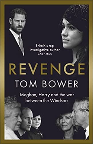 Revenge: Meghan, Harry and the war between the Windsors. The 'Explosive' new book from 'Britain's Top Investigative Author'