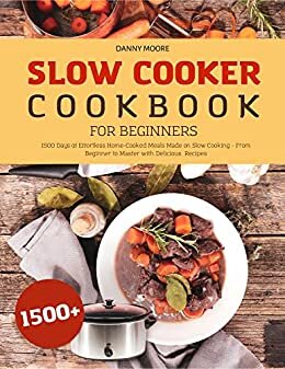 ダウンロード  Slow Cooker Cookbook for Beginners: 1500+ Days of Effortless Home-Cooked Meals Made on Slow Cooking | From Beginner to Master with Delicious Recipes (English Edition) 本