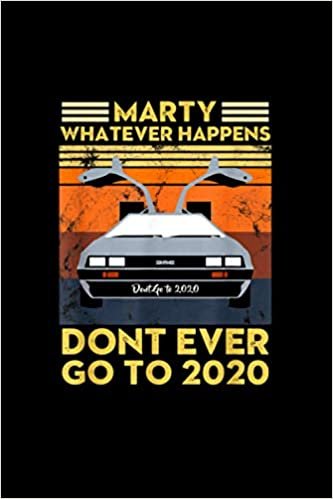 Vintage Retro Marty Whatever Happens Dont Ever Go to 2020 Notebook 114 Pages 6''x9'' College Ruled